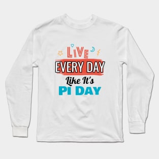 Live every day like it's pi day Long Sleeve T-Shirt